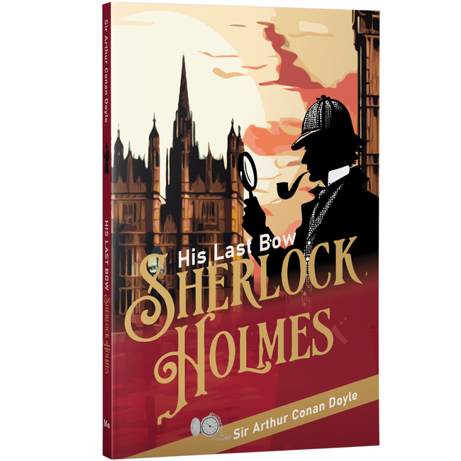 His Last Bow - Sherlock Holmes | Unabridged (Complete) with 160 Pages | Sherlock Holmes Novel for All Ages | Timeless Detective Fiction Written by Sir Arthur Conan Doyle